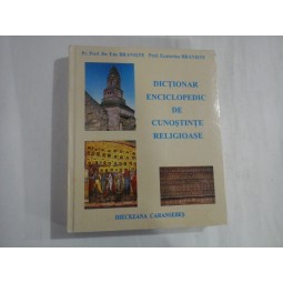 DICTIONAR ENCICLOPEDIC DE CUNOSTINTE RELIGIOASE - PR. PROF. DR. ENE BRANISTE, PROF. ECATERINA BRANISTE